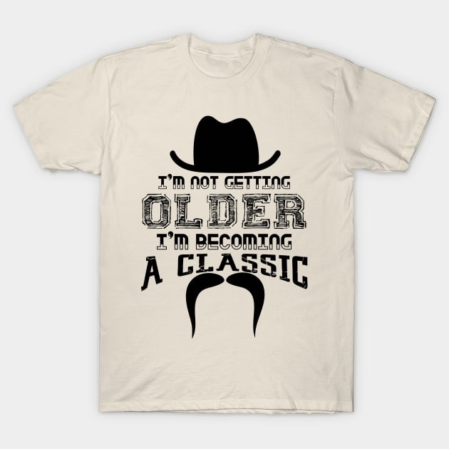 I’m Not Getting Older I’m Becoming a Classic T-Shirt by chatchimp